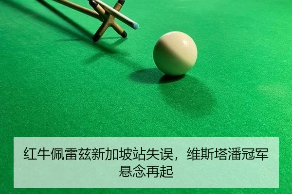 红牛佩雷兹新加坡站失误，维斯塔潘冠军悬念再起